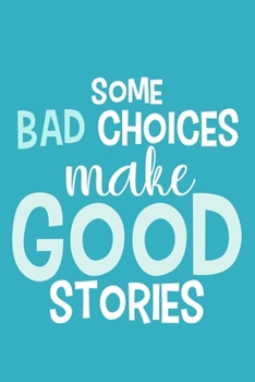 Some Bad Choices Make Good Stories: Blank Lined Notebook Journal: Motivational Inspirational Quote Gifts For Sister Mom Dad Brother Friend Girl Boss ... Pages | Plain White Paper | Soft Cover Book