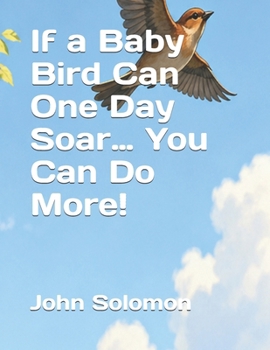 If a Baby Bird Can One Day Soar… You Can Do More! (The Soar and Do More Series)
