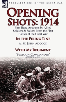 Paperback Opening Shots: 1914-First Hand Accounts by Allied Soldiers & Sailors from the First Battles of the Great War-In the Firing Line by A. Book