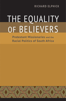 Hardcover The Equality of Believers: Protestant Missionaries and the Racial Politics of South Africa Book