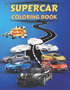 Paperback Supercar Coloring Book For Kids Ages 8-12: Amazing Collection of Cool Cars Coloring Pages - Cars Activity Book For Kids Ages 6-8 And 8-12, Boys And Gi Book