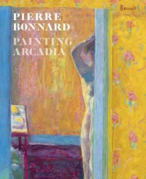 Hardcover Pierre Bonnard: Painting Arcadia Book