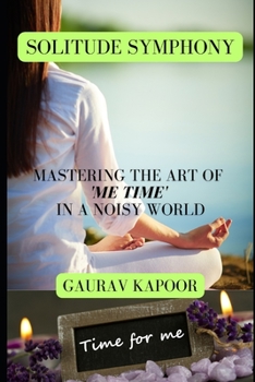 Paperback Solitude Symphony: Mastering the Art of 'Me Time' in a Noisy World Book