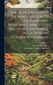 Hardcover Dialoghi E Racconti Pie Fanciulli, Scritti Da Massimina Rosellini, E Arricchiti D'alcune Canzonette Della Signora Faustina Buonarroti [Italian] Book