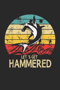 Paperback Let's Get Hammered: Hammerhead Shark Let's Get Hammered All Week 2019 T Journal/Notebook Blank Lined Ruled 6x9 100 Pages Book