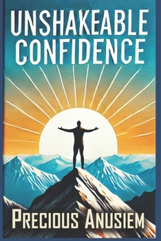 Unshakeable Confidence: Crush Self-Doubt and Unlock Your True Potential (Self-help and Relationship)