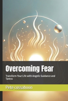 Paperback Overcoming Fear: Transform Your Life with Angelic Guidance and Tantra Book