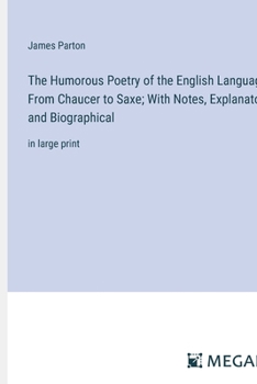 Paperback The Humorous Poetry of the English Language, From Chaucer to Saxe; With Notes, Explanatory and Biographical: in large print Book