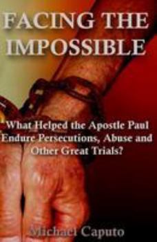 Paperback Facing the Impossible: What Helped the Apostle Paul Endure Persecutions, Abuse and Other Great Trials Book
