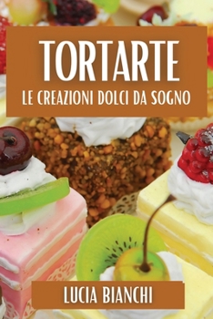 Paperback Tortarte: Le Creazioni Dolci da Sogno [Italian] Book