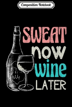 Composition Notebook: Sweat Now Wine Later Funny Run Workout Fitness Gift Premium  Journal/Notebook Blank Lined Ruled 6x9 100 Pages