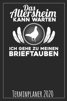 Das Altersheim kann warten Ich gehe zu meinen Brieftauben Terminplaner 2020 (German Edition)