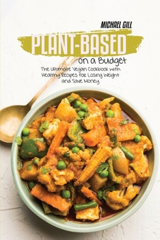 Paperback Plant-Based on a Budget: The Ultimate Vegan Cookbook with Healthy Recipes for Losing Weight and Save Money Book