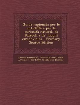 Paperback Guida Ragionata Per Le Antichita E Per Le Curiosita Naturali Di Pozzuoli E de' Luoghi Circonvicini [Italian] Book