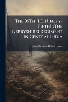 Paperback The 95Th [I.E. Ninety-Fifth] (The Derbyshire) Regiment in Central India Book