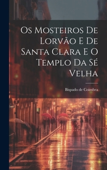 Hardcover Os Mosteiros De Lorvão E De Santa Clara E O Templo Da Sé Velha [Portuguese] Book