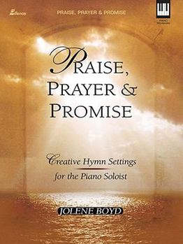 Praise, Prayer and Promise: Creative Hymn Settings for the Piano Soloist
