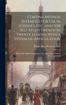 Hardcover Cortina Method Intended for Use in Schools, Etc. and for Self-Study French in Twenty Lessons With a System of Articulation: Based On English Equivalen Book