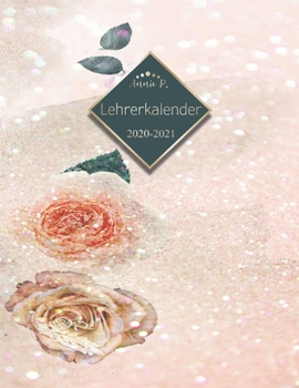 Lehrerkalender 2020 – 2021: Lehrerplaner für das Schuljahr 2020 – 2021 / Akademischer Kalender von August bis Juli / Jahresplaner für Lehrer / Auch ... / Rosen / Gold/ Silber (German Edition)