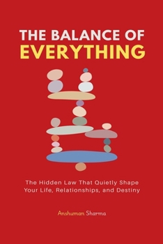 The Balance of Everything: The Hidden Law That Quietly Shape Your Life, Relationships, and Destiny