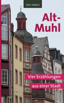 Paperback Alt-Muhl: Vier Erzählungen aus einer Stadt [German] Book