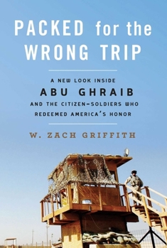 Hardcover Packed for the Wrong Trip: A New Look Inside Abu Ghraib and the Citizen-Soldiers Who Redeemed America's Honor Book