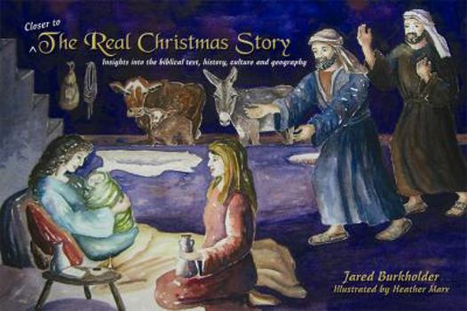 Closer to The Real Christmas Story: Insights into the biblical text, history, culture and geography