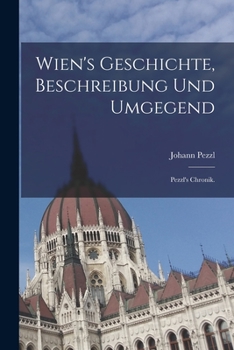 Paperback Wien's Geschichte, Beschreibung und Umgegend: Pezzl's Chronik. [German] Book