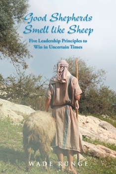 Paperback Good Shepherds Smell like Sheep: Five Leadership Principles to Win in Uncertain Times Book