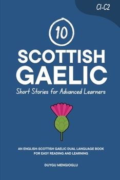 10 Scottish Gaelic Short Stories for Advanced Learners (C1-C2): An English-Scottish Gaelic Dual-Language Book for Easy Reading and Learning (Learn Scottish Gaelic)