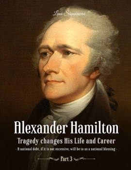 Paperback Alexander Hamilton: Tragedy changes His Life and Career (Part 3) Book