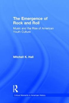 Hardcover The Emergence of Rock and Roll: Music and the Rise of American Youth Culture Book