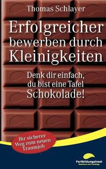 Paperback Erfolgreicher bewerben durch Kleinigkeiten: Denk dir einfach, du bist eine Tafel Schokolade! [German] Book