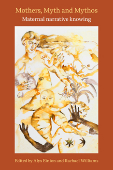 Paperback Mothers, Myth and Mythos: Maternal Narrative Knowing: Maternal Narrative Knowing Book