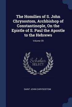 Homilies of St. John Chrysostom on the Epistle to the Hebrews