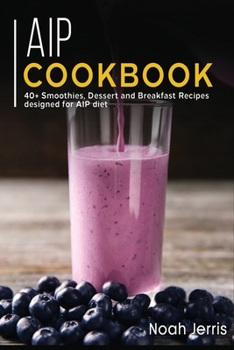 Paperback AIP COOKBOOK: 40+ Smoothies, Dessert and Breakfast Recipes designed for AIP diet Book