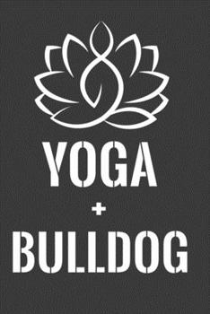 Yoga + Bulldog: Perfect Notebook For Yoga And Bulldog Lover. Cute Cream Paper 6*9 Inch With 100 Pages Notebook For Writing Daily Routine, Journal and Hand Note