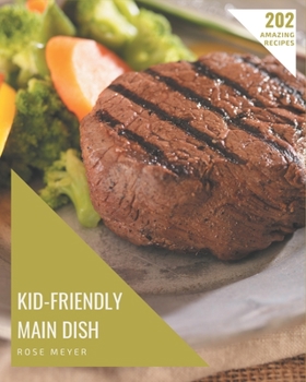 Paperback 202 Amazing Kid-Friendly Main Dish Recipes: A Kid-Friendly Main Dish Cookbook for All Generation Book