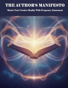 Paperback The Author'S Manifesto: Master Your Creative Reality With Frequency Attunement Book