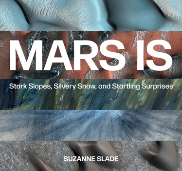 Hardcover Mars Is: Stark Slopes, Silvery Snow, and Startling Surprises Book