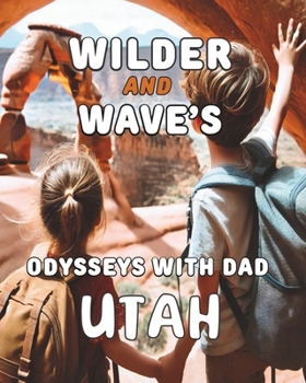 Wild and Wave’s Odysseys with Dad: UTAH