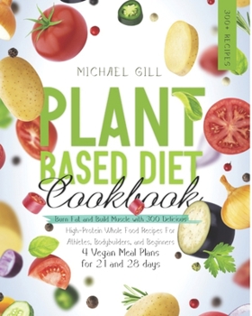 Paperback Plant Based Diet Cookbook: Burn Fat and Build Muscle with 300 Delicious, High-Protein Whole Food Recipes for Athletes, Bodybuilders, and Beginner Book