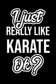 I Just Really Like Karate Ok?: Christmas Gift for Karate lover  | Funny Karate Journal | Nice 2019 Christmas Present for Karate | 6x9inch 120 pages