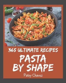 Paperback 365 Ultimate Pasta by Shape Recipes: A Timeless Pasta by Shape Cookbook Book