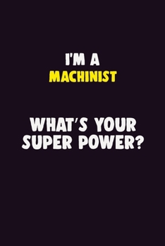Paperback I'M A Machinist, What's Your Super Power?: 6X9 120 pages Career Notebook Unlined Writing Journal Book