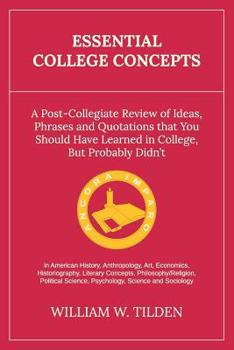 Essential College Concepts: A Post-Collegiate Review of Ideas, Phrases and Quotations That You Should Have Learned in College, But Probably Didn't