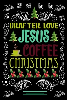 DRAFTER LOVE JESUS COFFEE CHRISTMAS Blank Line journal: Christmas Coffee journal & notebook |   Diary / Christmas & Coffee Lover Gift | Gift for DRAFTER |