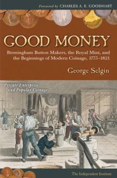 Hardcover Good Money: Birmingham Buton Makers, the Royal Mint, and the Beginnings of Modern Coinage 1775-1821 Book