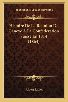 Paperback Histoire De La Reunion De Geneve A La Confederation Suisse En 1814 (1864) [French] Book