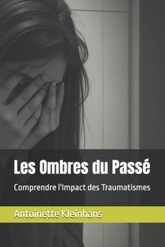 Les Ombres du Passé: Comprendre l'Impact des Traumatismes (French Edition)